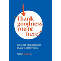 "Thank Goodness You're Here": now get elected and make a difference