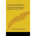 Commercial Trusts: The Growth And Rights Of Aggregated Capital (1901)