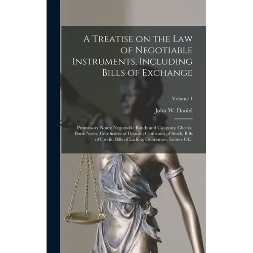 A Treatise on the Law of Negotiable Instruments, Including Bills of Exchange; Promissory Notes; Negotiable Bonds and Coupons; Checks; Bank Notes; Cetr