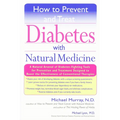 How to Prevent and Treat Diabetes with Natural Medicine: A Natural Arsenal of Diabetes-Fighting Tools for Prevention and Treatment Designed to Boost t