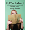 Well That Explains It: A Compilation of Researched, Personal Essays