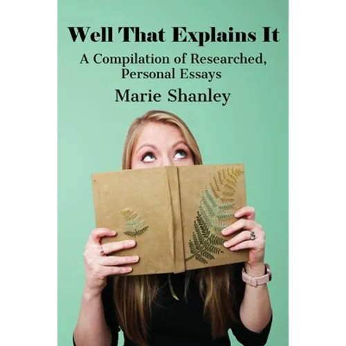 Well That Explains It: A Compilation of Researched, Personal Essays