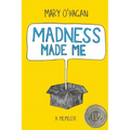 Madness Made Me: A Memoir