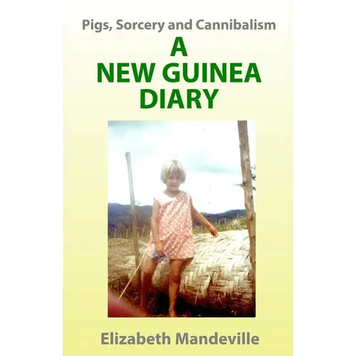 Pigs, Sorcery and Cannibalism: a New Guinea Diary