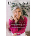 Unscripted: How Women Holding It All Together-At Home, at Work, and Inside-Can Start Choosing Themselves Again