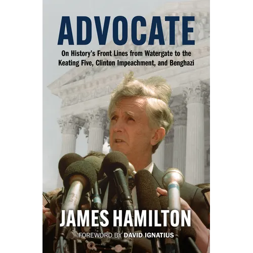 Advocate: On History's Front Lines from Watergate to the Keating Five, Clinton Impeachment, and Benghazi