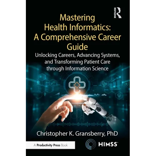 Mastering Health Informatics: A Comprehensive Career Guide: Unlocking Careers, Advancing Systems, and Transforming Patient Care Through Information Sc