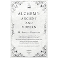 Alchemy: Ancient and Modern - Being a Brief Account of the Alchemistic Doctrines, and their Relations, to Mysticism on the One Hand, and to Recent Dis