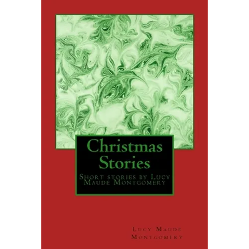 Christmas Stories by LM Montgomery: Short stories by Lucy Maude Montgomery
