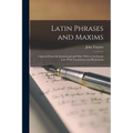Latin Phrases and Maxims: Collected From the Institutional and Other Writers On Scotch Law: With Translations and Illustrations