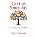Living Your Joy: Creating A Joy-Filled Life