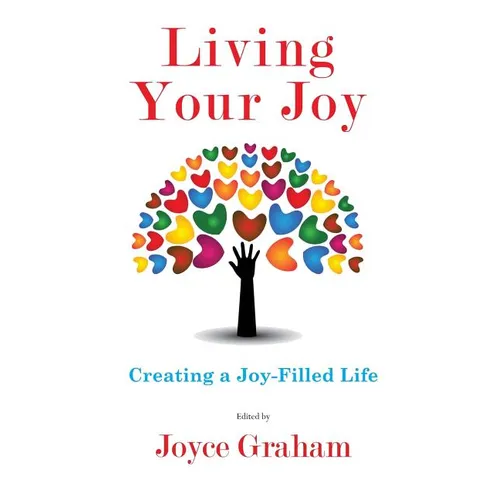 Living Your Joy: Creating A Joy-Filled Life