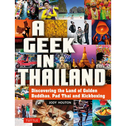 A Geek in Thailand: Discovering the Land of Golden Buddhas, Pad Thai and Kickboxing