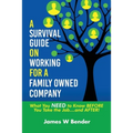 A Survival Guide on Working for a Family Owned Company: What You NEED to Know BEFORE You Take the Job...and AFTER!