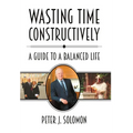 Wasting Time Constructively: A Guide to a Balanced Life
