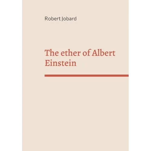 The ether of Albert Einstein: What Albert Einstein said that has been forgotten
