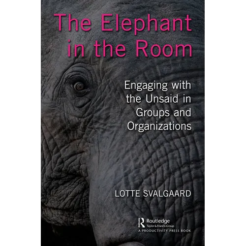 The Elephant in the Room: Engaging with the Unsaid in Groups and Organizations
