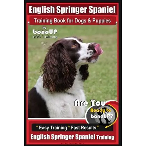 English Springer Spaniel Training Book for Dogs & Puppies By BoneUP DOG Training: Are You Ready to Bone Up? Easy Training * Fast Results, English Spri