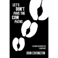 Let's Don't Pave the Cow Paths: Lessons in Disruptive Leadership