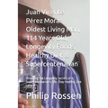 Juan Vicente Pérez Mora: Oldest Living Man, 114 Years Old, Longevity Foods, Healthy Diet & Supercentenarian: Unveiling the Longevity Secrets of