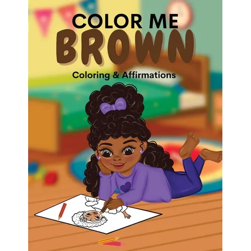 Color Me Brown: A Coloring & Affirmations Book that Celebrates Young Brown Girls