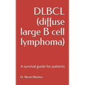 DLBCL (diffuse large B cell lymphoma): A survival guide for patients