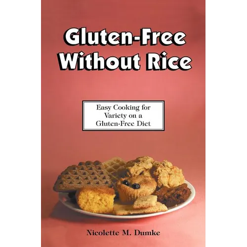 Gluten-Free Without Rice: Easy Cooking for Variety on a Gluten-Free Diet
