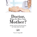 Doctor, What if it Were Your Mother?: Hope, Faith and Reason at the End of Life