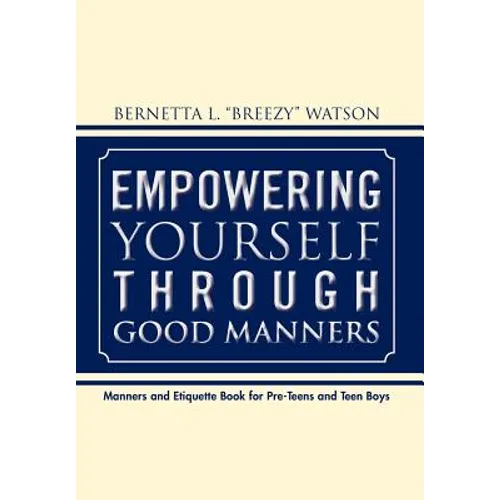 Empowering Yourself Through Good Manners: For Pre-Teen and Teen Boys