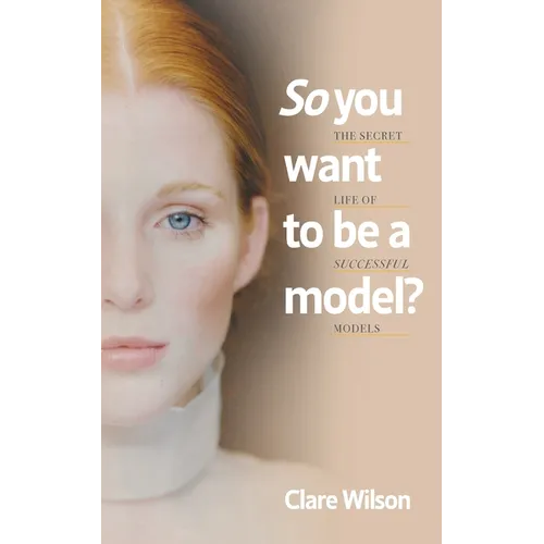 So you want to be a model?: The Secret Life of Successful Models