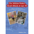 The Widow-Maker Heart Attack at Age 48: Written by a Heart Attack Survivor for a Heart Attack Survivor and Their Loved Ones