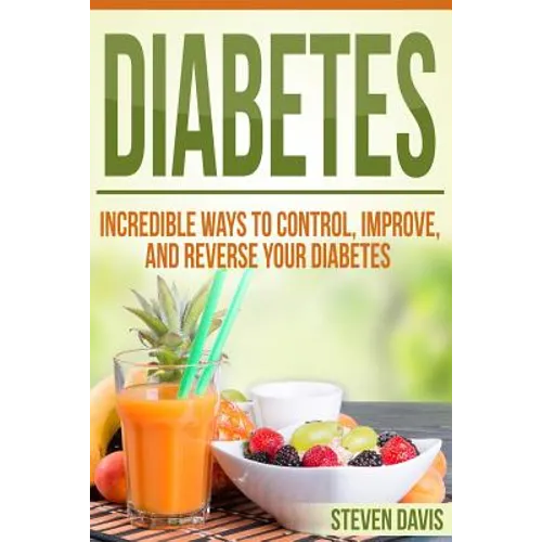 Diabetes: Incredible Ways to Control, Improve, and Reverse your Diabetes