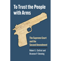 To Trust the People with Arms: The Supreme Court and the Second Amendment