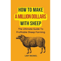 How To Make A Million Dollars With Sheep: The Ultimate Guide To Profitable Sheep Farming