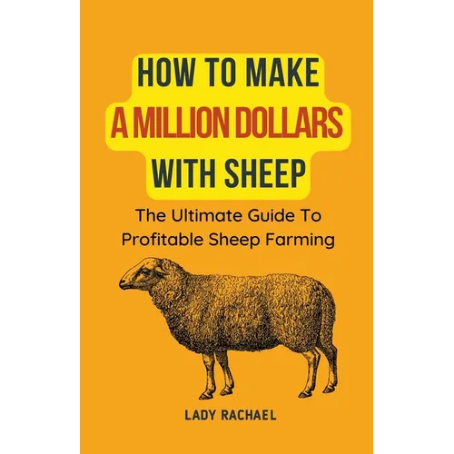 How To Make A Million Dollars With Sheep: The Ultimate Guide To Profitable Sheep Farming