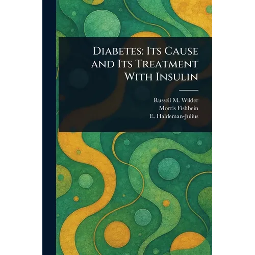 Diabetes: Its Cause and Its Treatment With Insulin
