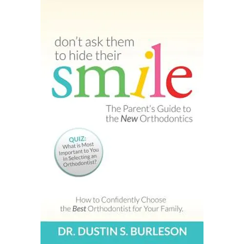 Don't Ask Them to Hide Their Smile: The Parent's Guide to the New Orthodontics