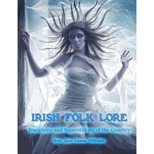 Irish Folk Lore: Traditions and Superstitions of the Country