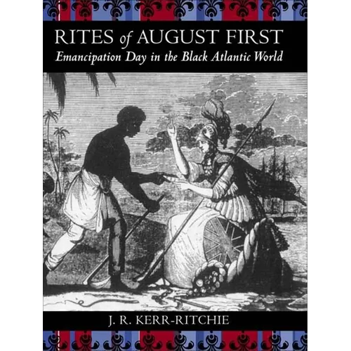 Rites of August First: Emancipation Day in the Black Atlantic World