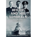 Hitler and His Admirals: A History of the German Navy in World War Two