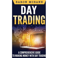 Day Trading: A Comprehensive Guide to Making Money with Day Trading