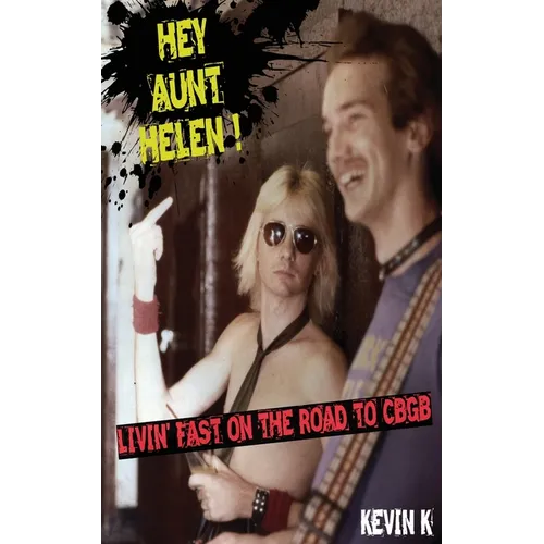 Hey Aunt Helen !: Livin' Fast On The Road To CBGB