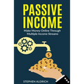 Passive Income: Make Money Online Through Multiple Income Streams: Step By Step Guide To Create Financial Freedom