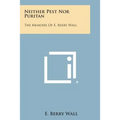 Neither Pest Nor Puritan: The Memoirs of E. Berry Wall