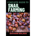 Complete Guide to Snail Farming: Expert Tips, Profitable Techniques, And Sustainable Practices For Successful Heliculture