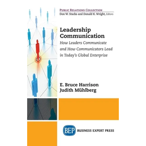 Leadership Communication: How Leaders Communicate and How Communicators Lead in the Today's Global Enterprise