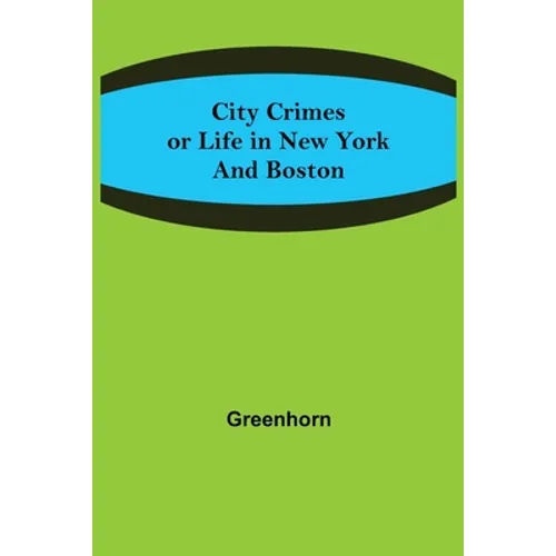City Crimes; or Life in New York and Boston