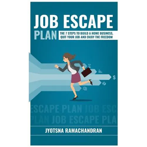 Job Escape Plan: The 7 Steps to Build a Home Business, Quit your Job & Enjoy the Freedom