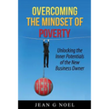 Overcoming the Mindset of Poverty: Unlocking the Inner Potentials of the New Business Owner