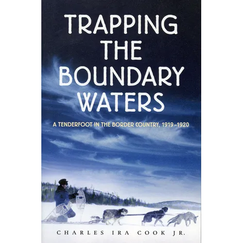 Trapping the Boundary Waters: A Tenderfoot in the Border Country, 1919-1920
